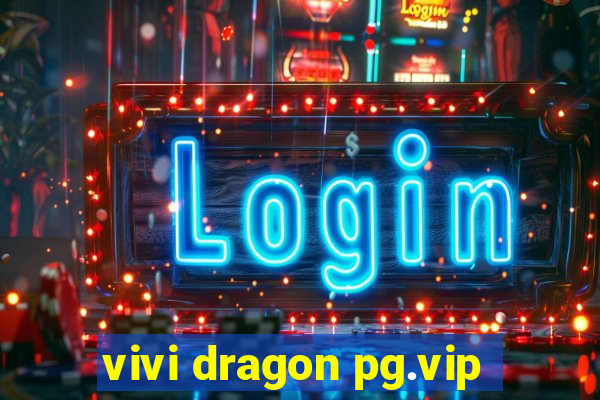 vivi dragon pg.vip